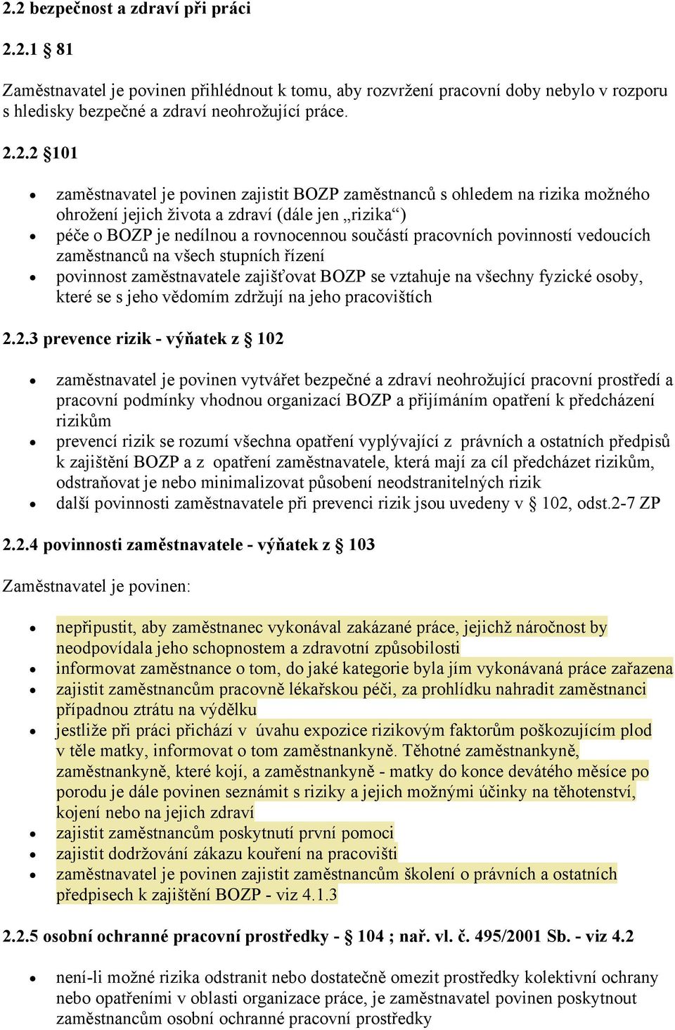 vedoucích zaměstnanců na všech stupních řízení povinnost zaměstnavatele zajišťovat BOZP se vztahuje na všechny fyzické osoby, které se s jeho vědomím zdržují na jeho pracovištích 2.