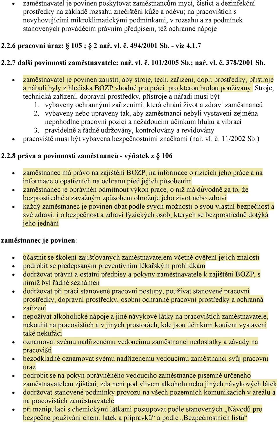 ; nař. vl. č. 378/2001 Sb. zaměstnavatel je povinen zajistit, aby stroje, tech. zařízení, dopr. prostředky, přístroje a nářadí byly z hlediska BOZP vhodné pro práci, pro kterou budou používány.