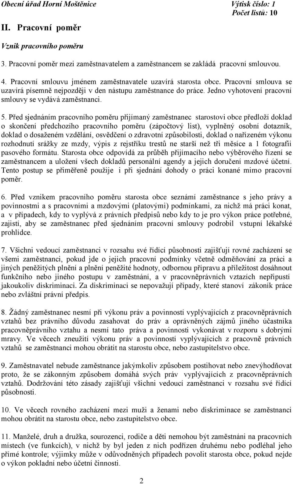 Před sjednáním pracovního poměru přijímaný zaměstnanec starostovi obce předloží doklad o skončení předchozího pracovního poměru (zápočtový list), vyplněný osobní dotazník, doklad o dosaženém