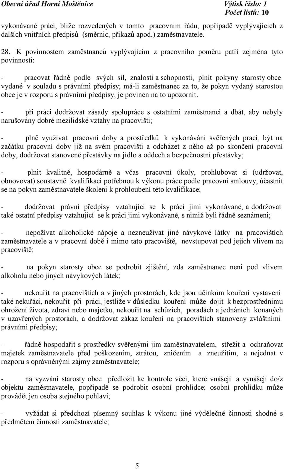 právními předpisy; má-li zaměstnanec za to, že pokyn vydaný starostou obce je v rozporu s právními předpisy, je povinen na to upozornit.