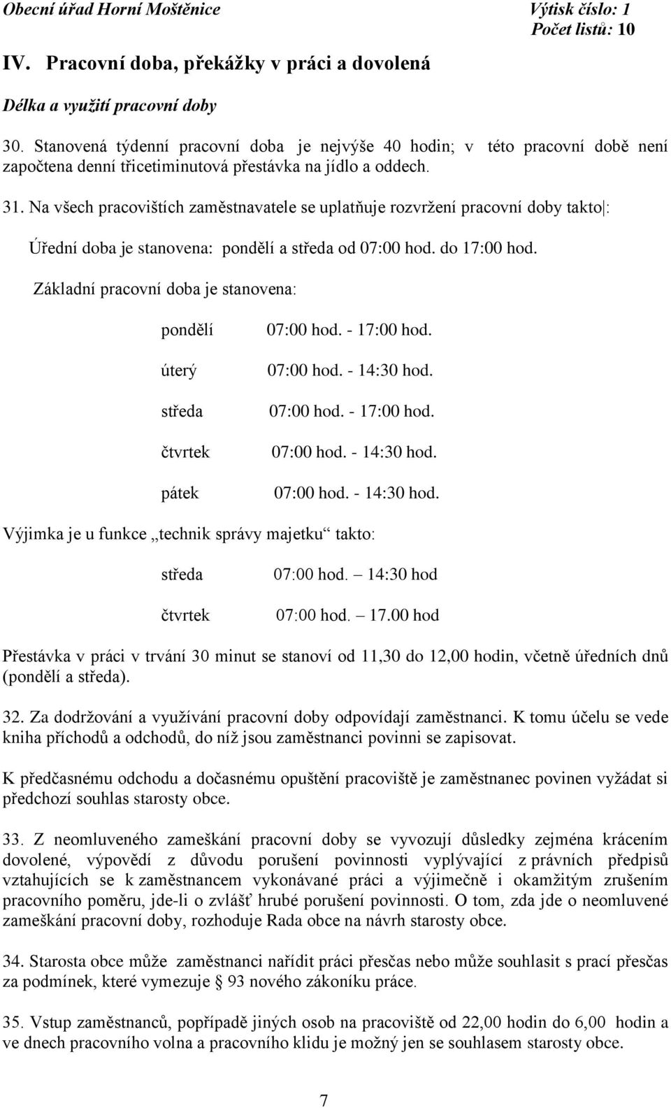 Na všech pracovištích zaměstnavatele se uplatňuje rozvržení pracovní doby takto : Úřední doba je stanovena: pondělí a středa od 07:00 hod. do 17:00 hod.