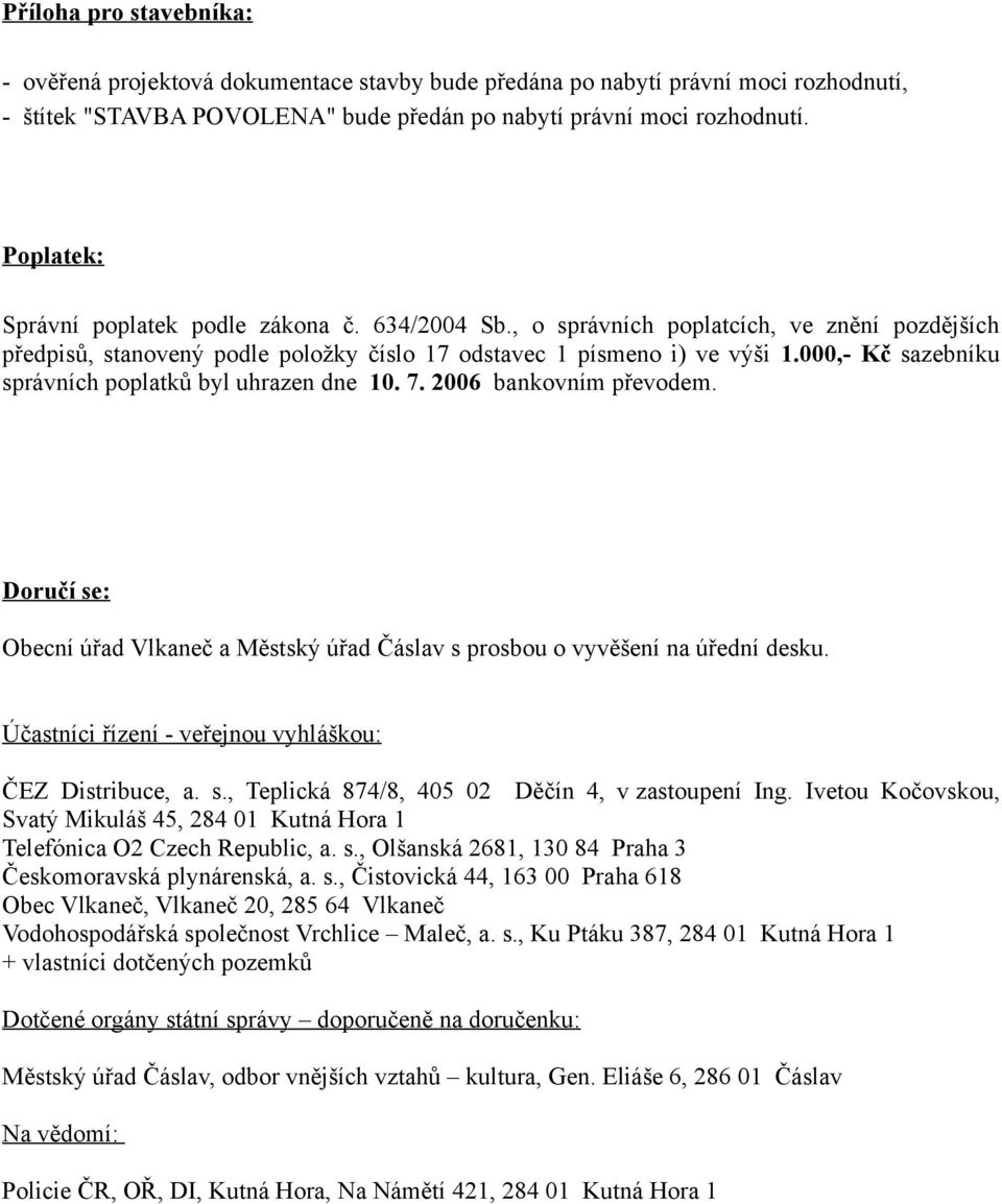 000,- Kč sazebníku správních poplatků byl uhrazen dne 10. 7. 2006 bankovním převodem. Doručí se: Obecní úřad Vlkaneč a Městský úřad Čáslav s prosbou o vyvěšení na úřední desku.