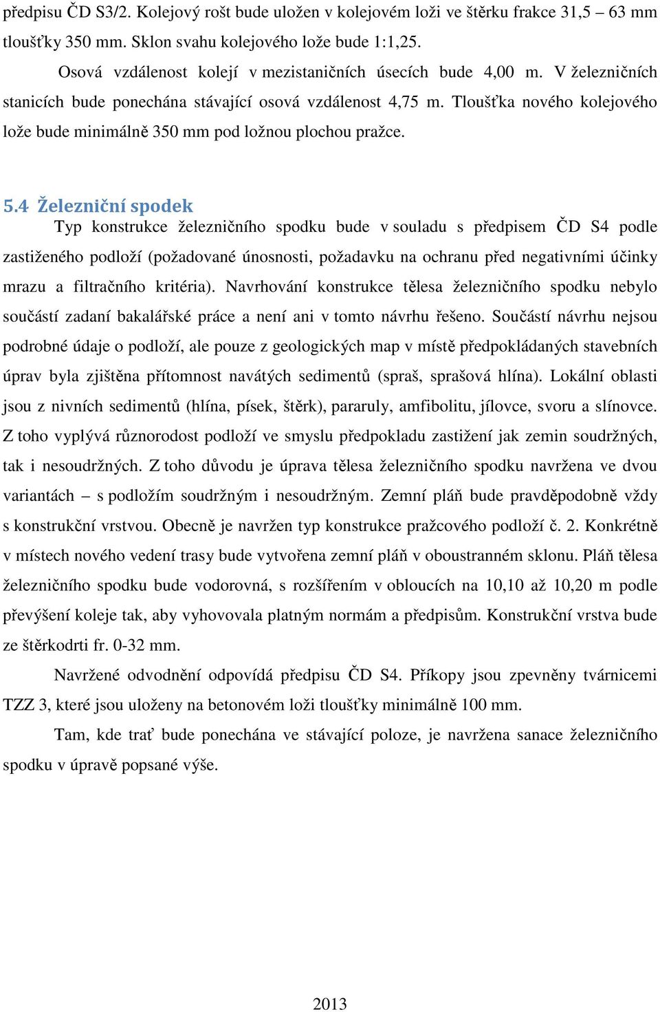 Tloušťka nového kolejového lože bude minimálně 350 mm pod ložnou plochou pražce. 5.