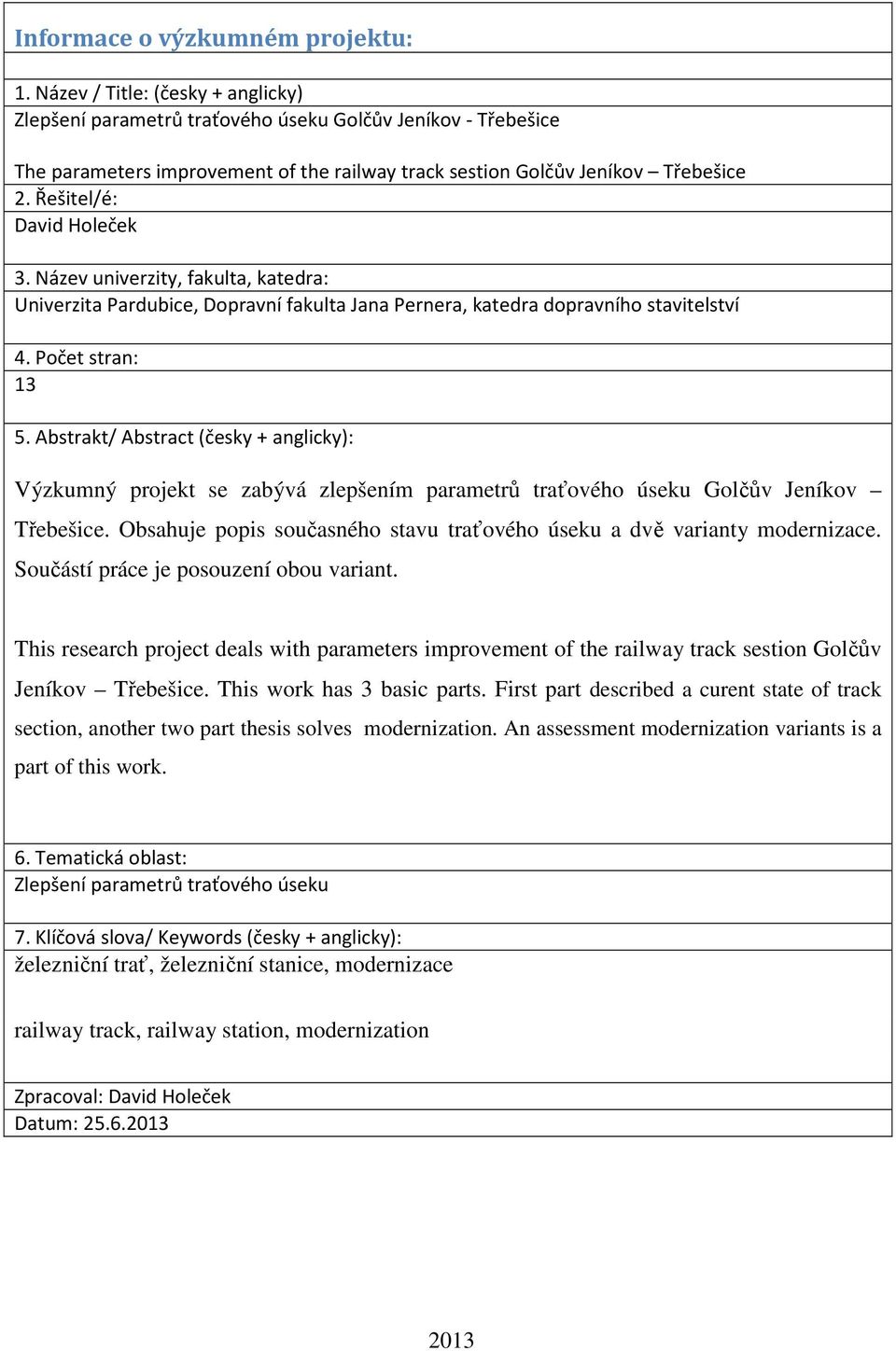 Řešitel/é: David Holeček 3. Název univerzity, fakulta, katedra: Univerzita Pardubice, Dopravní fakulta Jana Pernera, katedra dopravního stavitelství 4. Počet stran: 13 5.