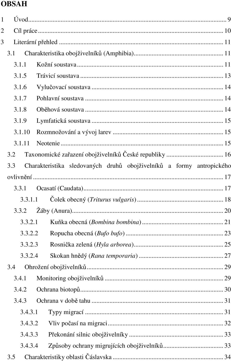 .. 16 3.3 Charakteristika sledovaných druhů obojživelníků a formy antropického ovlivnění... 17 3.3.1 Ocasatí (Caudata)... 17 3.3.1.1 Čolek obecný (Triturus vulgaris)... 18 3.3.2 Žáby (Anura)... 20 3.