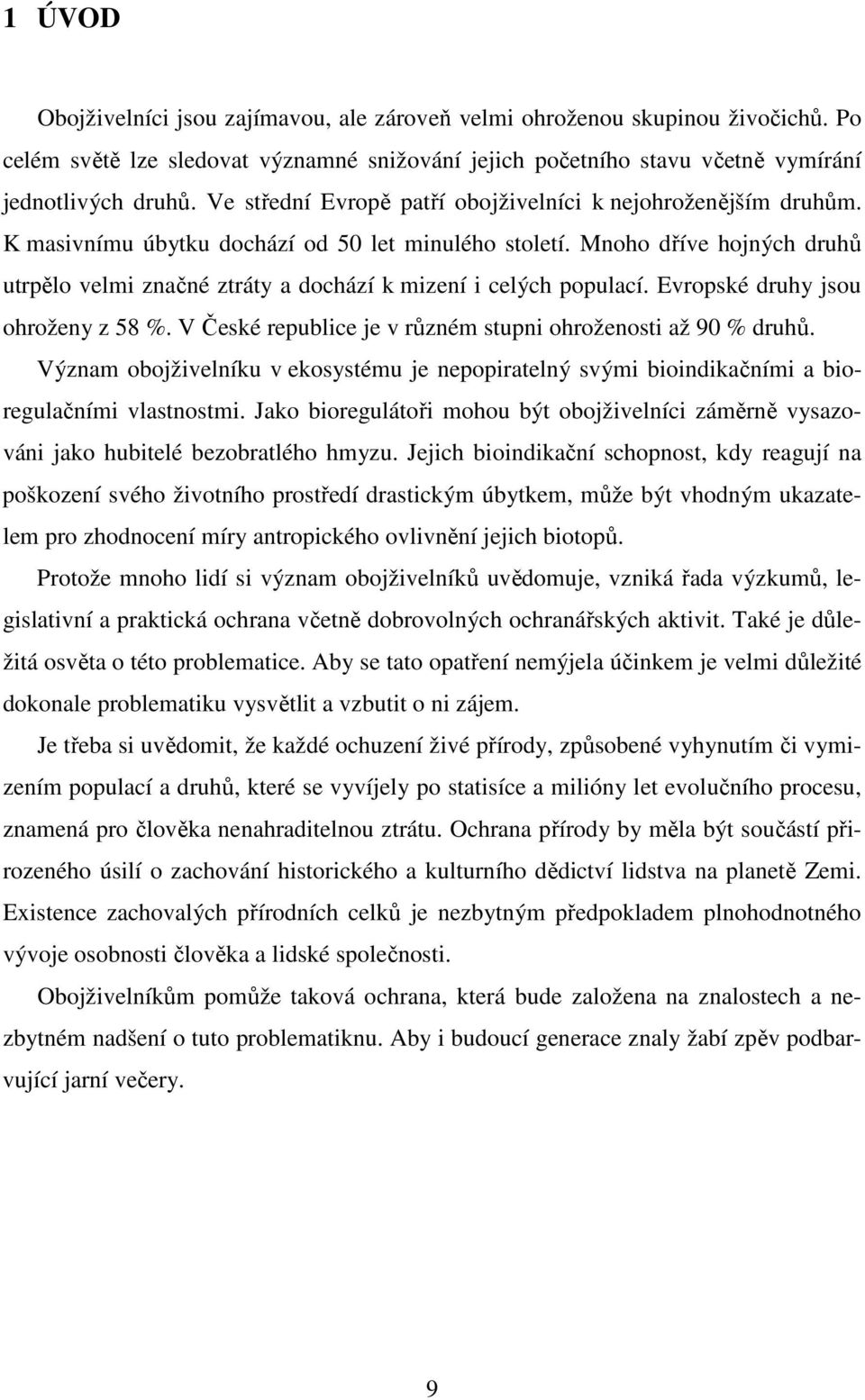 Mnoho dříve hojných druhů utrpělo velmi značné ztráty a dochází k mizení i celých populací. Evropské druhy jsou ohroženy z 58 %. V České republice je v různém stupni ohroženosti až 90 % druhů.