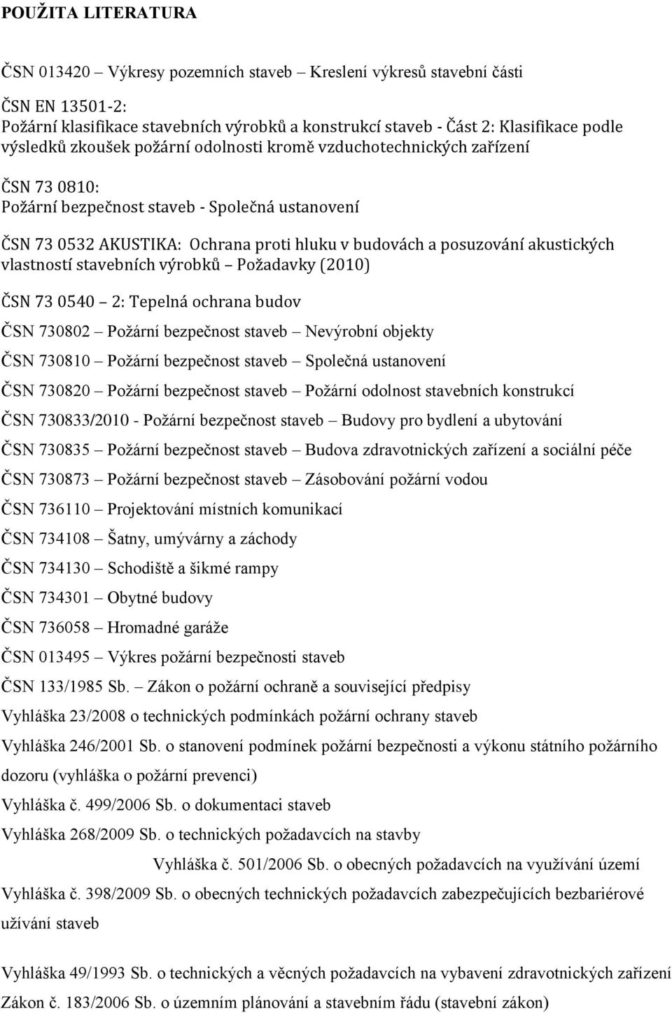 vlastností stavebních výrobků Požadavky (2010) ČSN 73 0540 2: Tepelná ochrana budov ČSN 730802 Požární bezpečnost staveb Nevýrobní objekty ČSN 730810 Požární bezpečnost staveb Společná ustanovení ČSN