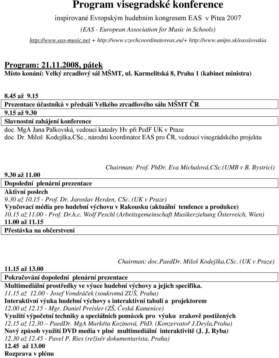 15 Prezentace účastníků v předsálí Velkého zrcadlového sálu MŠMT ČR 9.15 až 9.30 Slavnostní zahájení konference doc. MgA Jana Palkovská, vedoucí katedry Hv při PedF UK v Praze doc. Dr.