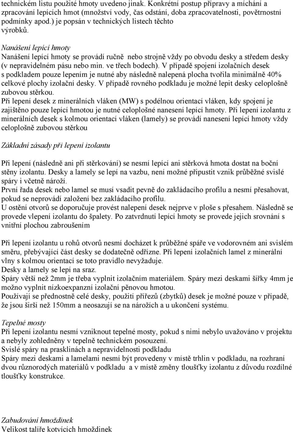 ve třech bodech). V případě spojení izolačních desek s podkladem pouze lepením je nutné aby následně nalepená plocha tvořila minimálně 40% celkové plochy izolační desky.