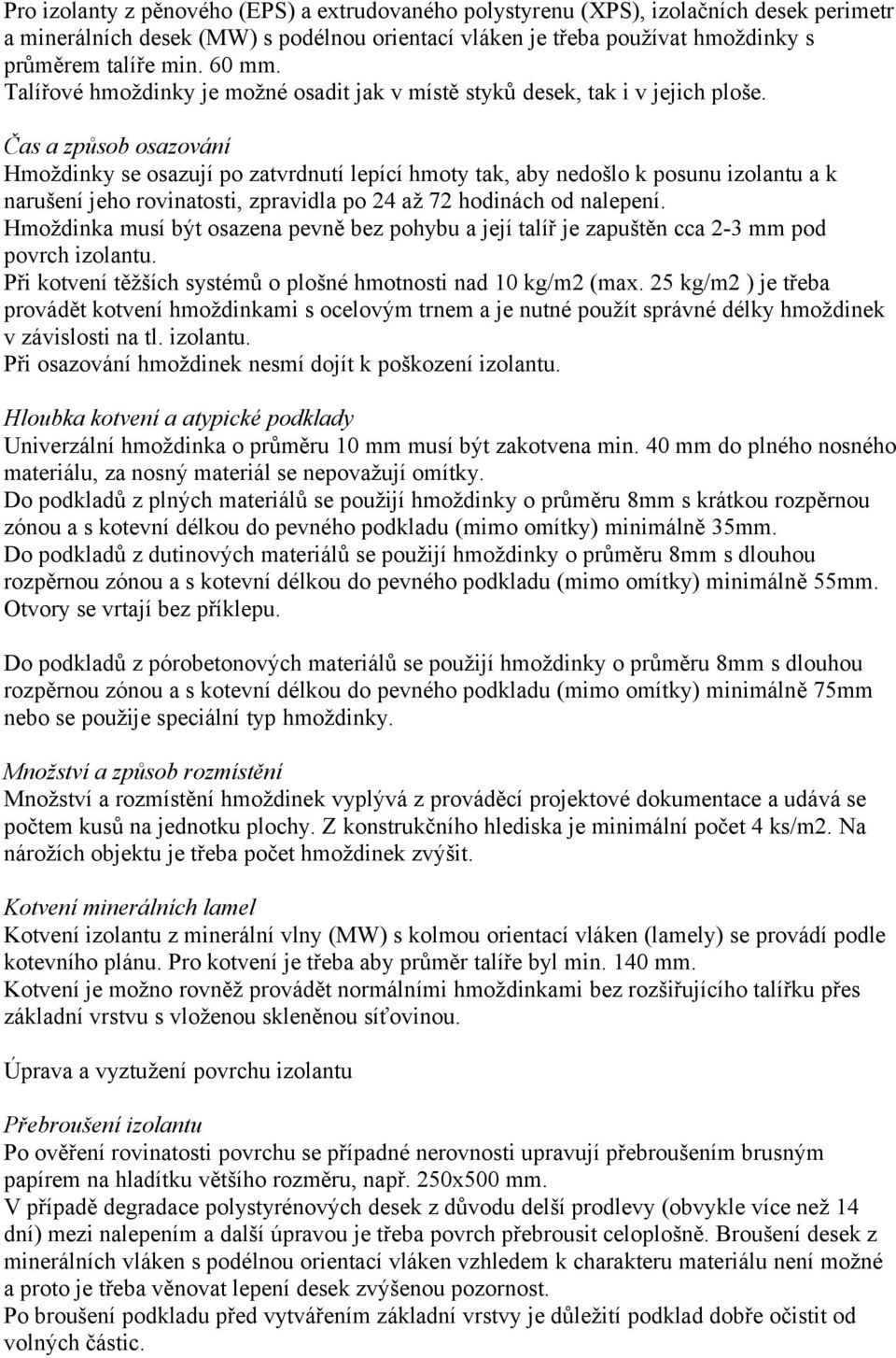 Čas a způsob osazování Hmoždinky se osazují po zatvrdnutí lepící hmoty tak, aby nedošlo k posunu izolantu a k narušení jeho rovinatosti, zpravidla po 24 až 72 hodinách od nalepení.