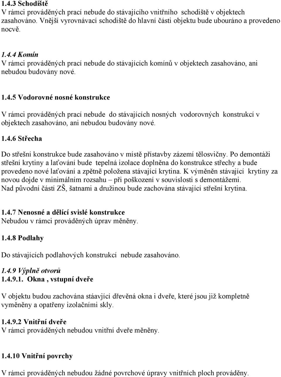 Po demontáži střešní krytiny a laťování bude tepelná izolace doplněna do konstrukce střechy a bude provedeno nové laťování a zpětně položena stávající krytina.