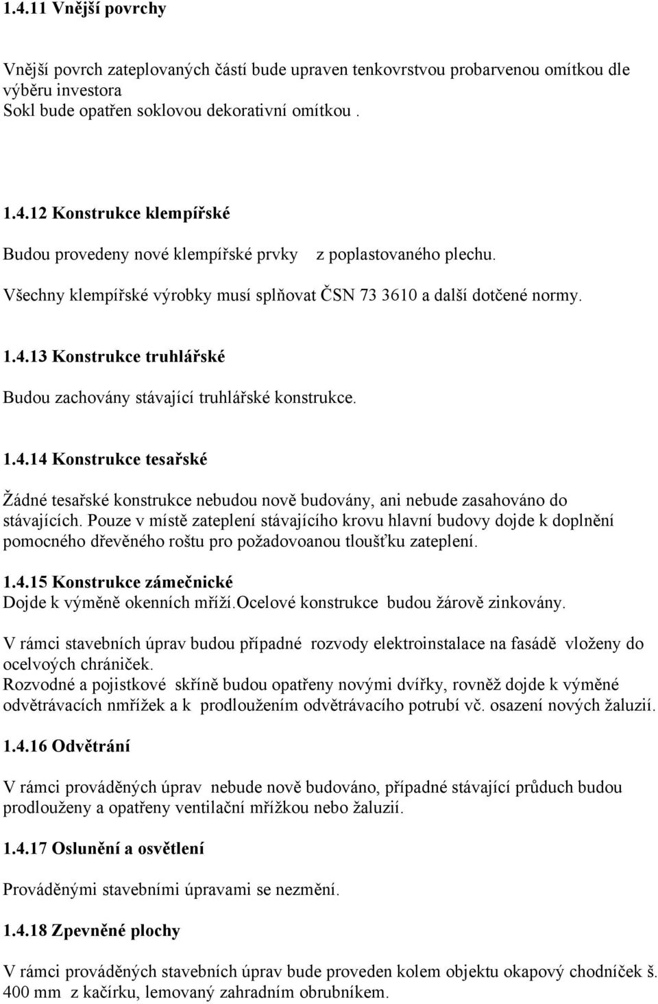 Pouze v místě zateplení stávajícího krovu hlavní budovy dojde k doplnění pomocného dřevěného roštu pro požadovoanou tloušťku zateplení. 1.4.15 Konstrukce zámečnické Dojde k výměně okenních mříží.