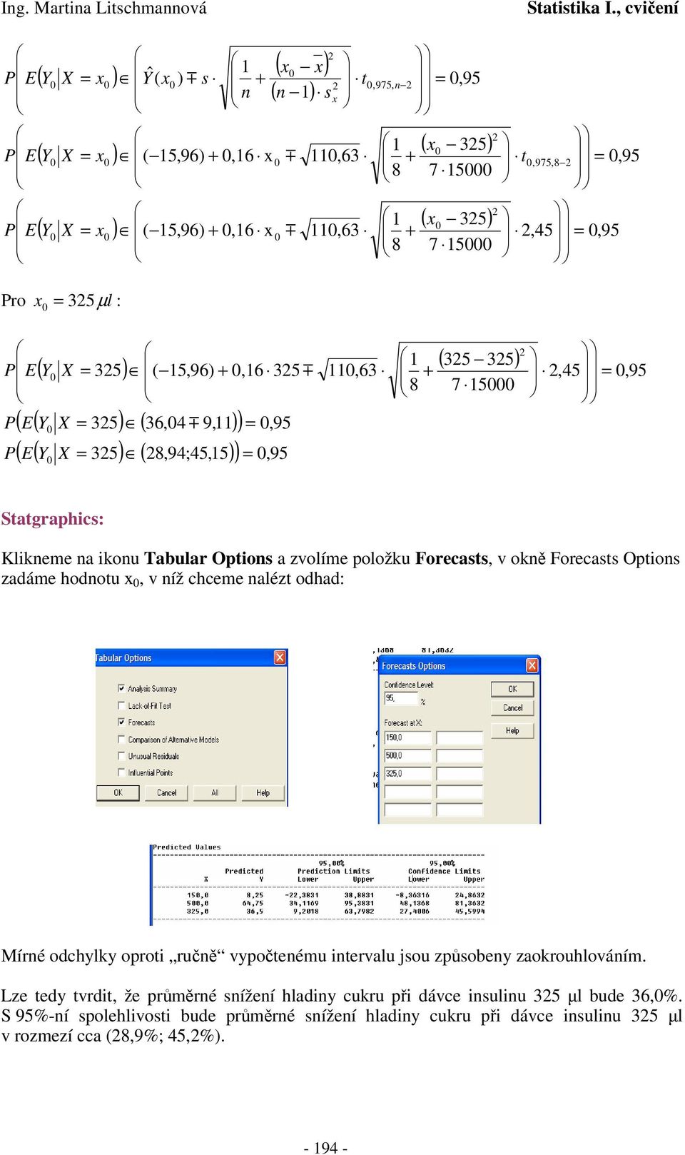 l : E Y ( X = 35) ( 5,96),6 35 ( E( Y X = 35) ( 36,4 9,) ) =,95 ( E( Y X = 35) ( 8,94;45,5 )) =, 95,63 8 ( 35 35) 7 5,45 =,95 Statgraphcs: Klkeme a kou Tabular Optos a zvolíme