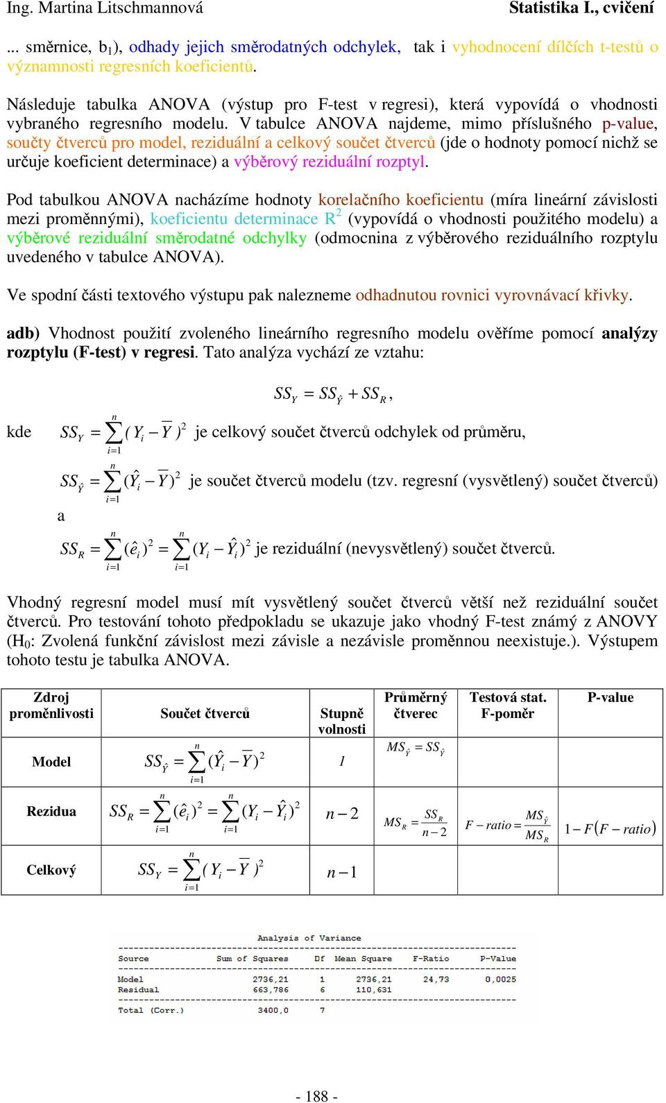 V tabulce ANOVA ajdeme, mmo píslušého p-value, souty tverc pro model, rezduálí a celkový souet tverc (jde o hodoty pomocí chž se uruje koefcet determace) a výbrový rezduálí rozptyl.