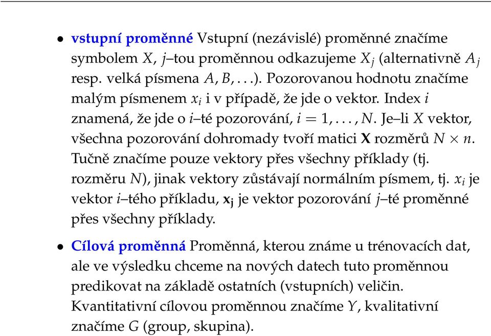 rozměru N), jinak vektory zůstávají normálním písmem, tj. x i je vektor i tého příkladu, x j je vektor pozorování j té proměnné přes všechny příklady.