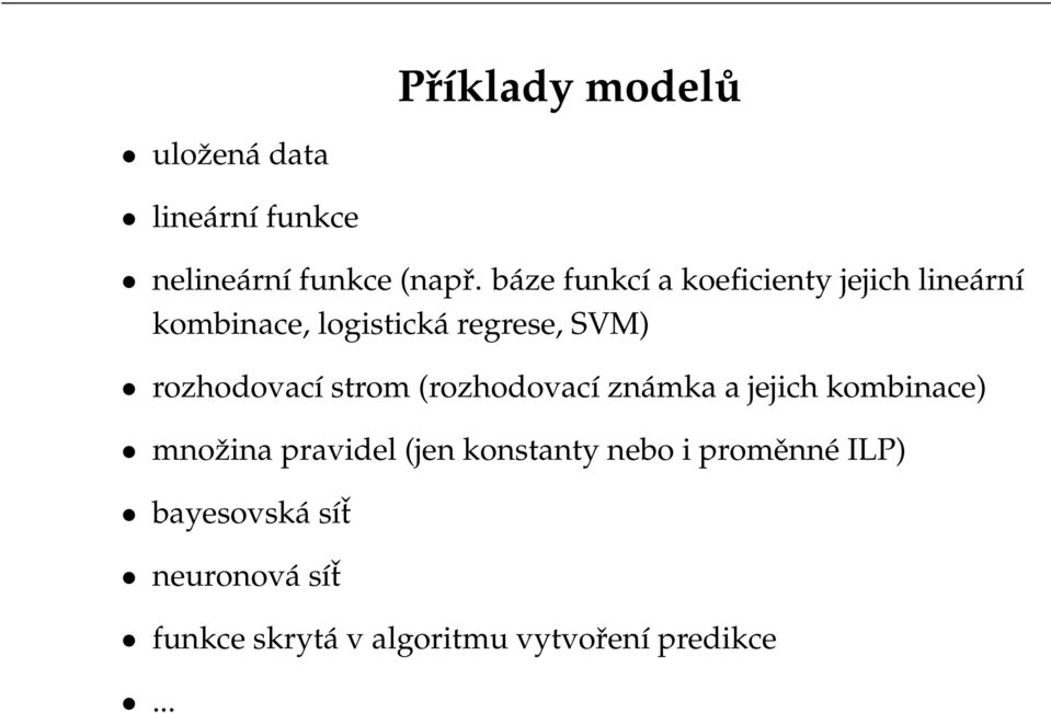 rozhodovací strom (rozhodovací známka a jejich kombinace) množina pravidel (jen