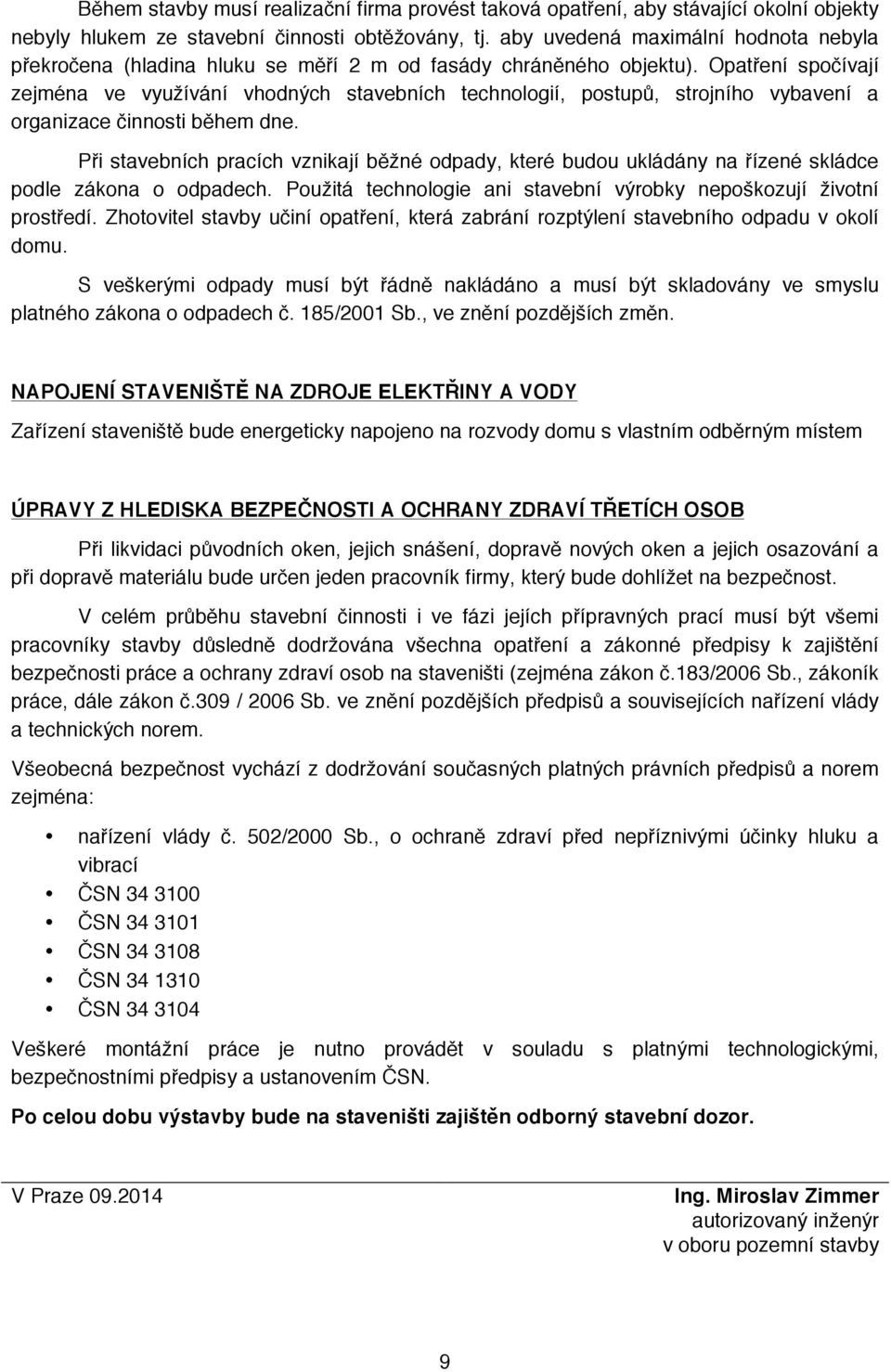 Opatření spočívají zejména ve využívání vhodných stavebních technologií, postupů, strojního vybavení a organizace činnosti během dne.