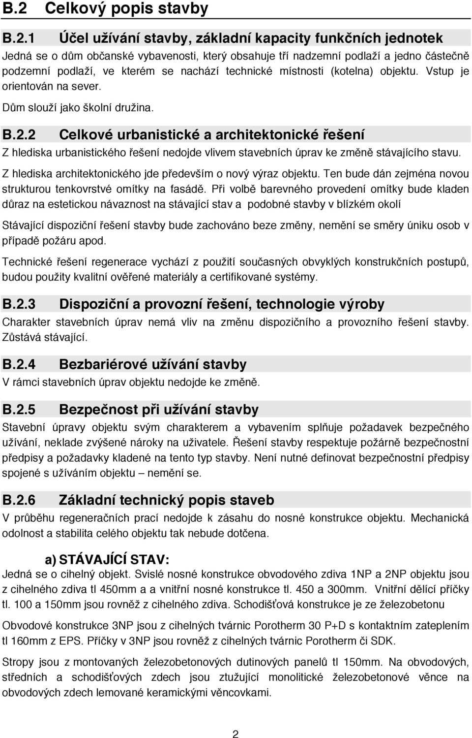 2 Celkové urbanistické a architektonické řešení Z hlediska urbanistického řešení nedojde vlivem stavebních úprav ke změně stávajícího stavu.