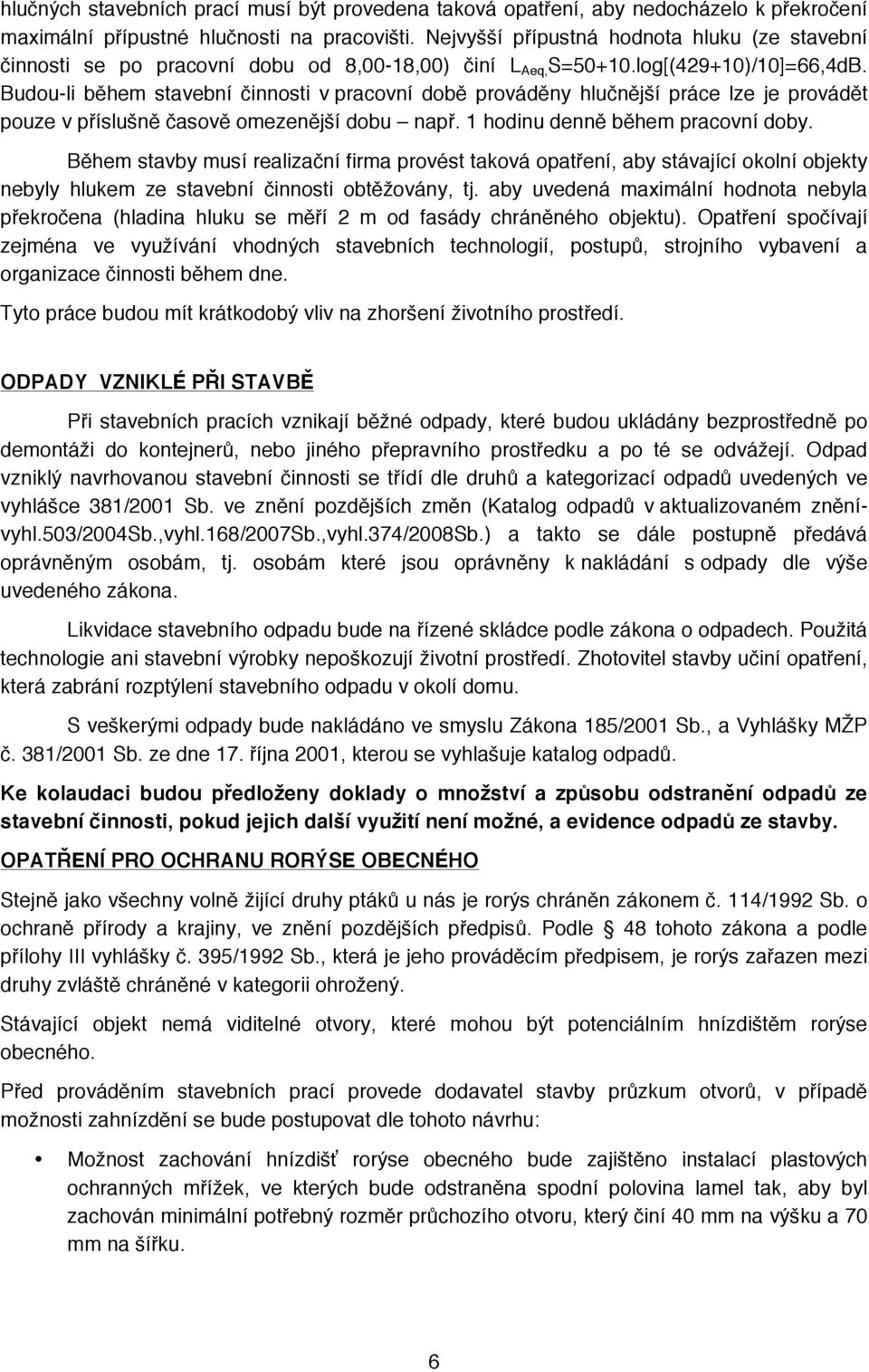 Budou-li během stavební činnosti v pracovní době prováděny hlučnější práce lze je provádět pouze v příslušně časově omezenější dobu např. 1 hodinu denně během pracovní doby.