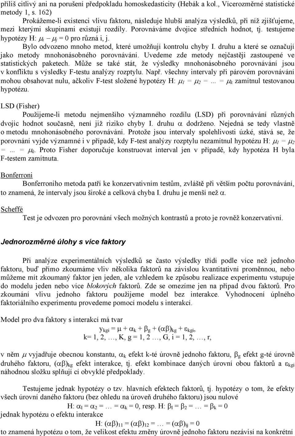 Bylo odvozeo moho metod, které umožňují kotrolu chyby I. druhu a které se ozačují jako metody mohoásobého porováváí. Uvedeme zde metody ejčastěj zastoupeé ve statstckých paketech.