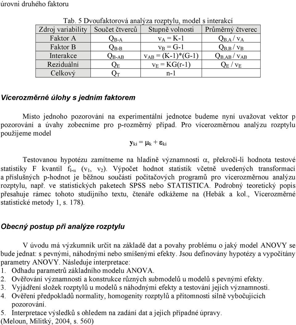 AB = (K-)*(G-) Q B,AB / v AB Rezduálí Q E v E = KG(r-) Q E / v E Celkový Q T - Vícerozměré úlohy s jedím faktorem Místo jedoho pozorováí a expermetálí jedotce budeme yí uvažovat vektor p pozorováí a