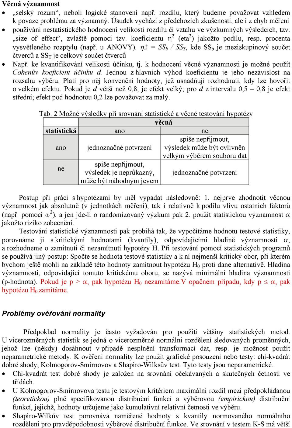 koefcetu (eta ) jakožto podílu, resp. proceta vysvětleého rozptylu (apř. u ANOVY). = SS b / SS T, kde SS b je mezskupový součet čtverců a SS T je celkový součet čtverců Např.
