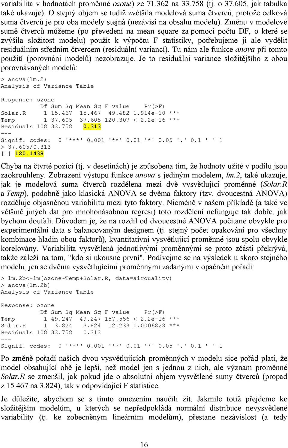 Změnu v modelové sumě čtverců můžeme (po převedení na mean square za pomoci počtu DF, o které se zvýšila složitost modelu) použít k výpočtu F statistiky, potřebujeme ji ale vydělit residuálním