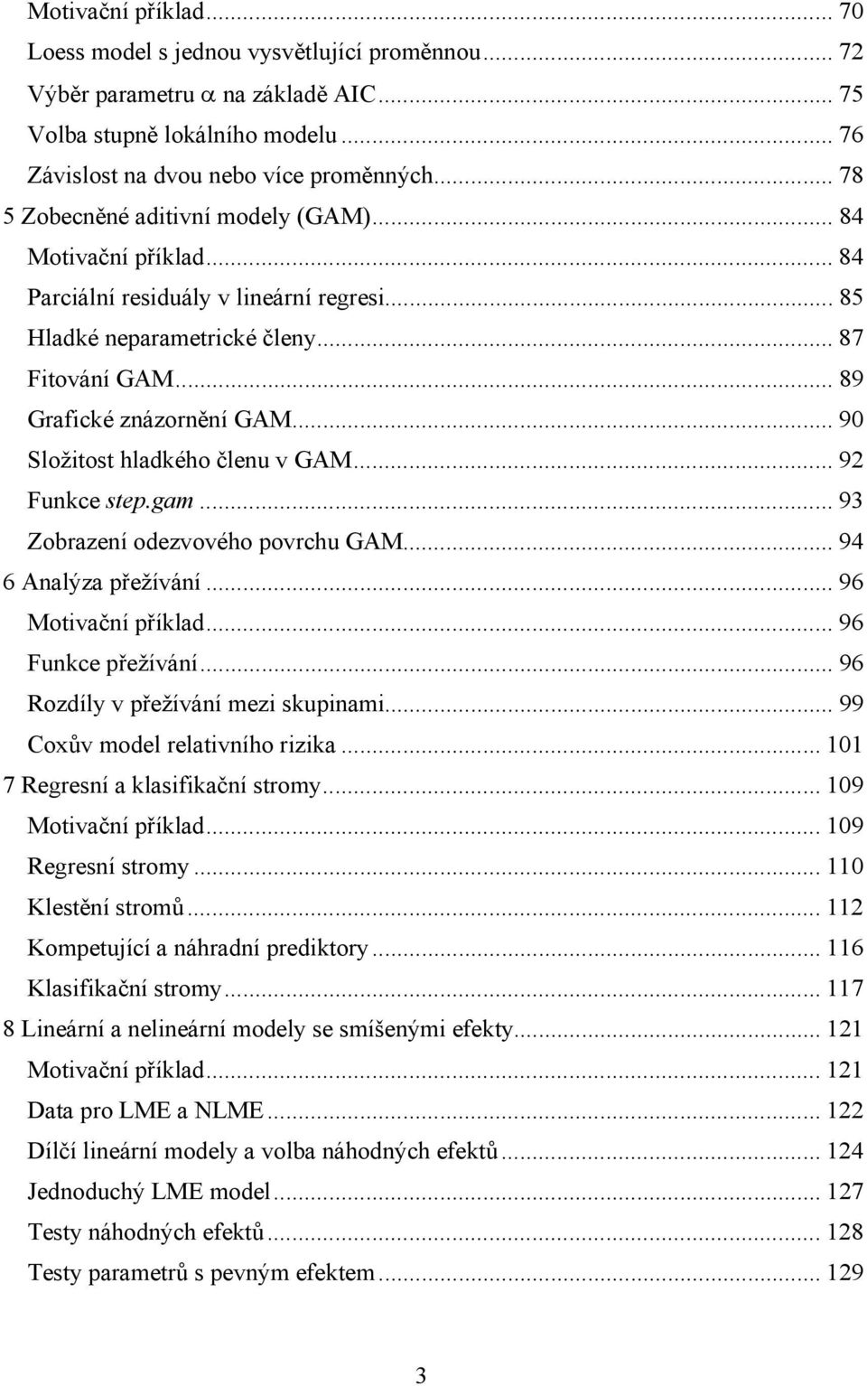 .. 90 Složitost hladkého členu v GAM... 92 Funkce step.gam... 93 Zobrazení odezvového povrchu GAM... 94 6 Analýza přežívání... 96 Motivační příklad... 96 Funkce přežívání.