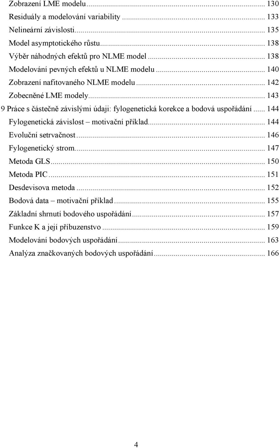 .. 143 9 Práce s částečně závislými údaji: fylogenetická korekce a bodová uspořádání... 144 Fylogenetická závislost motivační příklad... 144 Evoluční setrvačnost... 146 Fylogenetický strom.