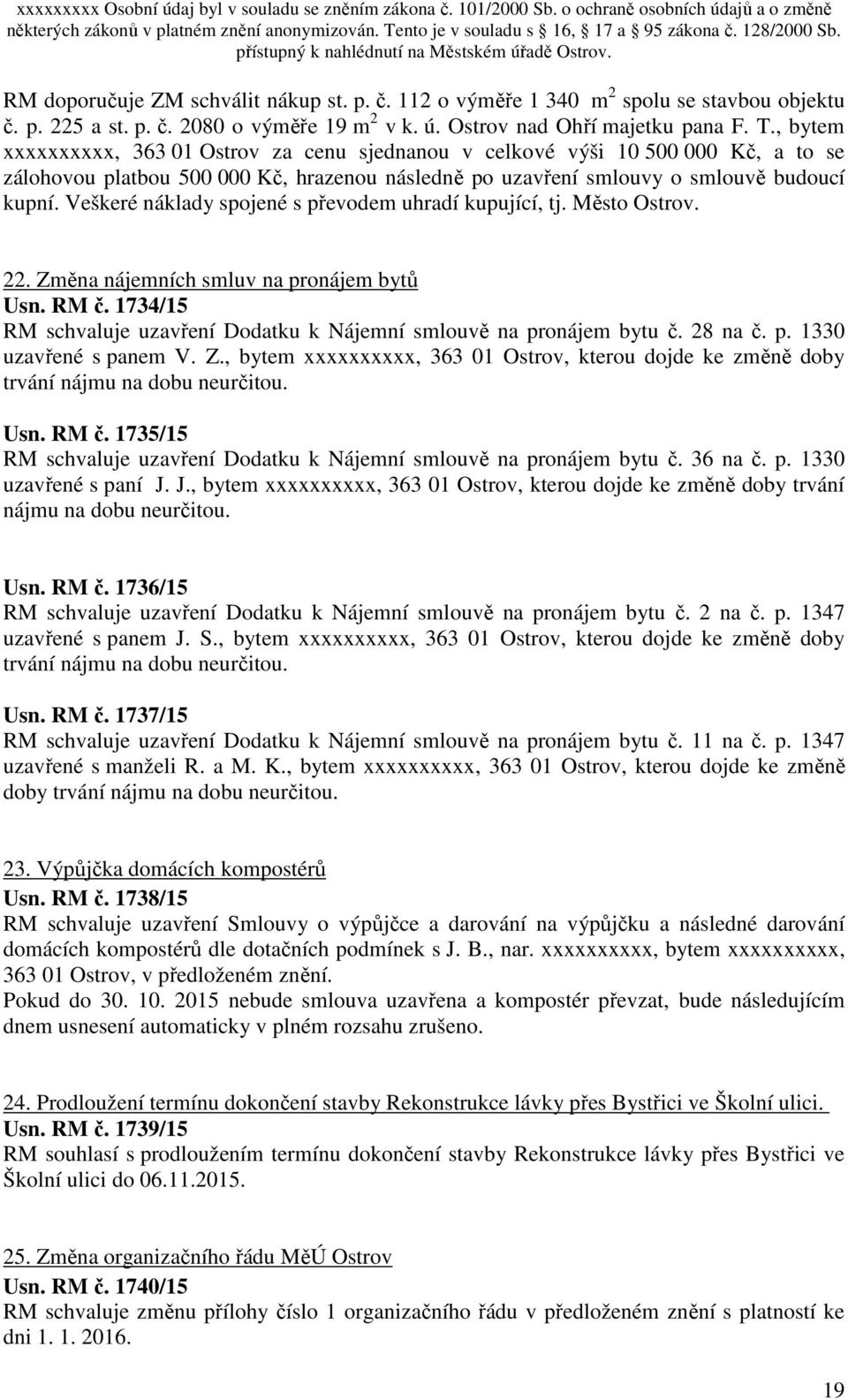 Veškeré náklady spojené s převodem uhradí kupující, tj. Město Ostrov. 22. Změna nájemních smluv na pronájem bytů Usn. RM č. 1734/15 RM schvaluje uzavření Dodatku k Nájemní smlouvě na pronájem bytu č.