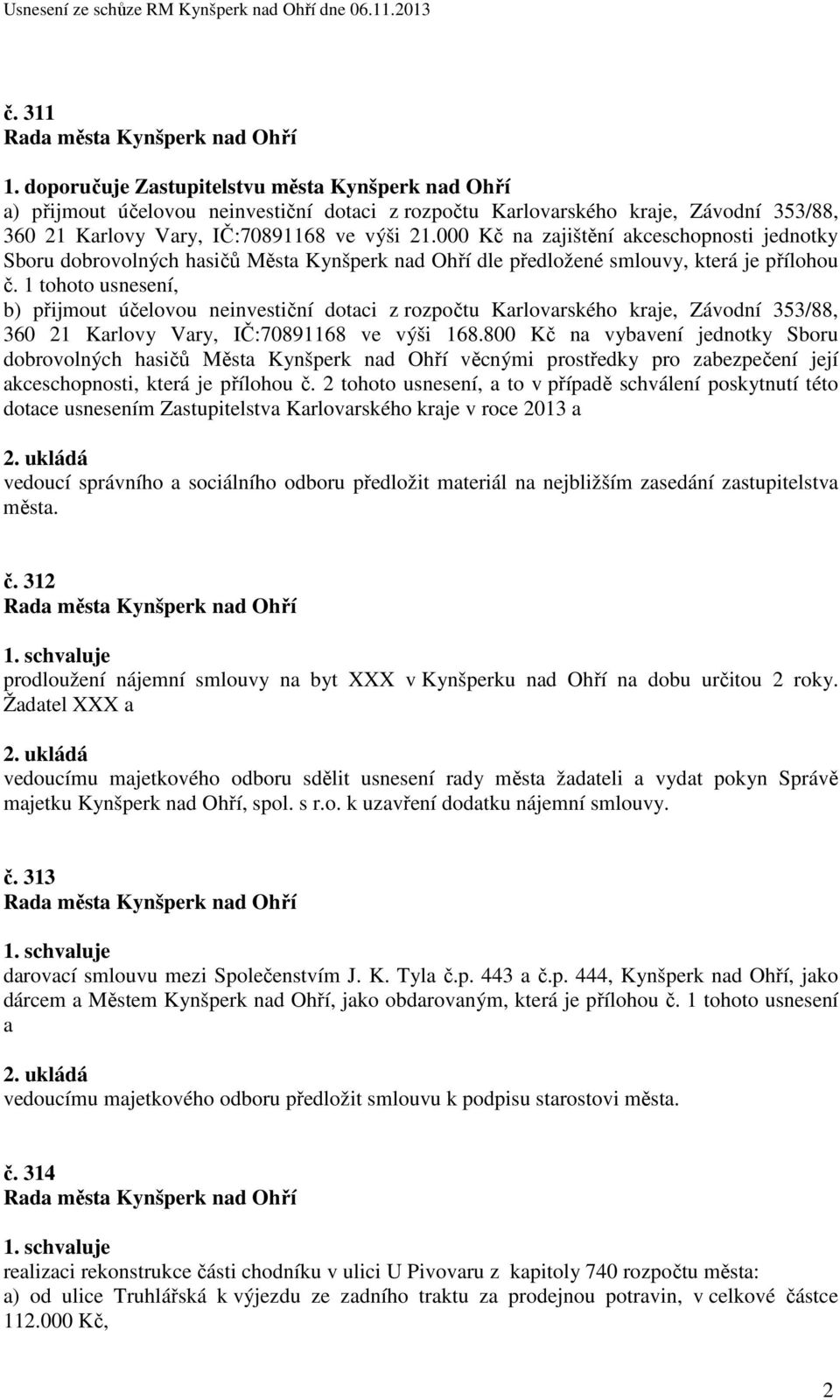 1 tohoto usnesení, b) přijmout účelovou neinvestiční dotaci z rozpočtu Karlovarského kraje, Závodní 353/88, 360 21 Karlovy Vary, IČ:70891168 ve výši 168.