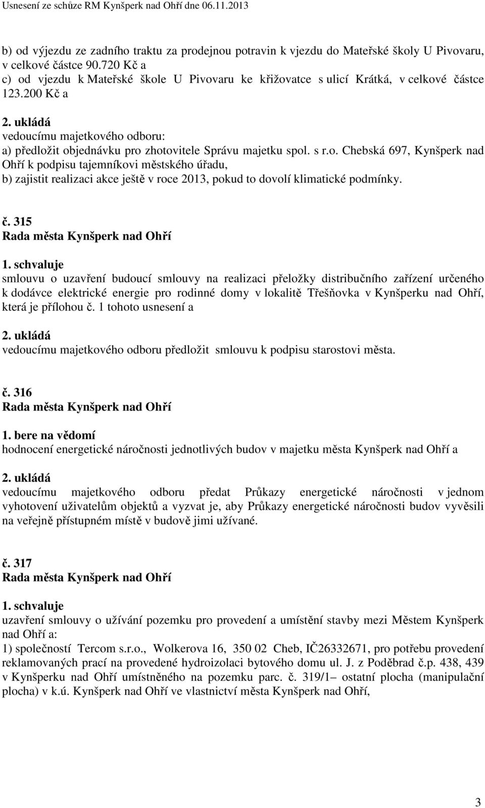 s r.o. Chebská 697, Kynšperk nad Ohří k podpisu tajemníkovi městského úřadu, b) zajistit realizaci akce ještě v roce 2013, pokud to dovolí klimatické podmínky. č.