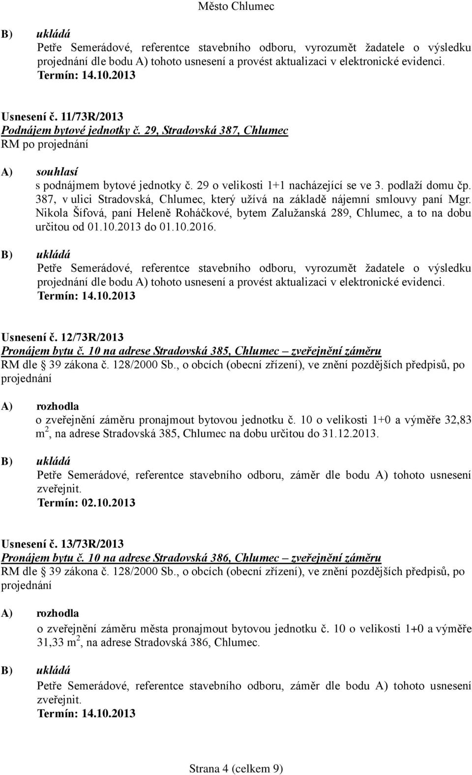 387, v ulici Stradovská, Chlumec, který užívá na základě nájemní smlouvy paní Mgr. Nikola Šífová, paní Heleně Roháčkové, bytem Zalužanská 289, Chlumec, a to na dobu určitou od 01.10.2013 do 01.10.2016.