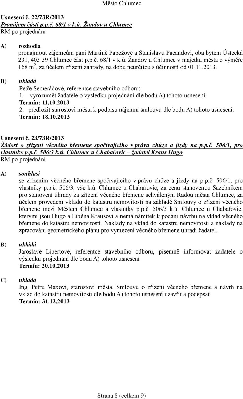 23/73R/2013 Žádost o zřízení věcného břemene spočívajícího v právu chůze a jízdy na p.p.č. 506/1, pro vlastníky p.p.č. 506/3 k.ú.