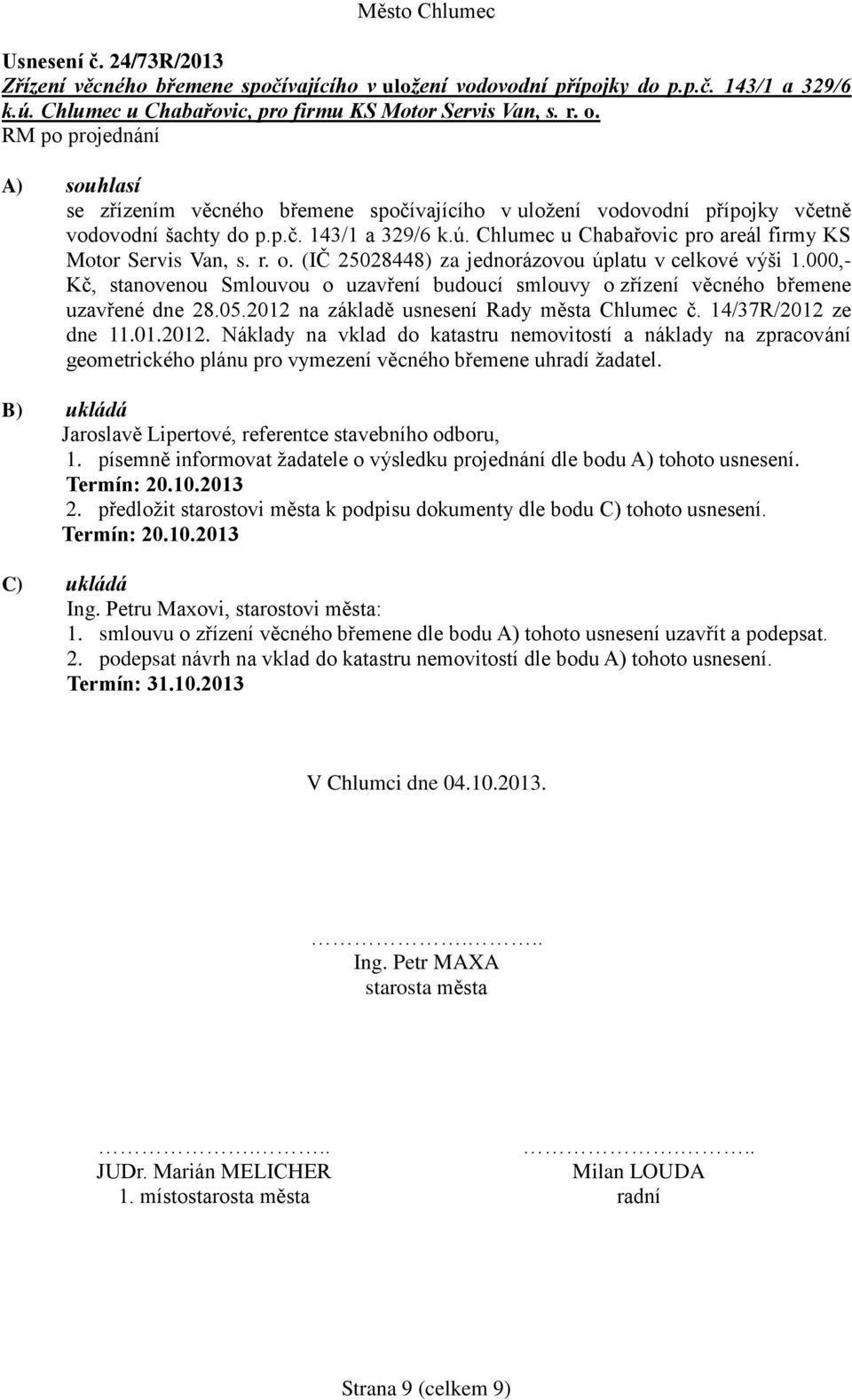 (IČ 25028448) za jednorázovou úplatu v celkové výši 1.000,- Kč, stanovenou Smlouvou o uzavření budoucí smlouvy o zřízení věcného břemene uzavřené dne 28.05.
