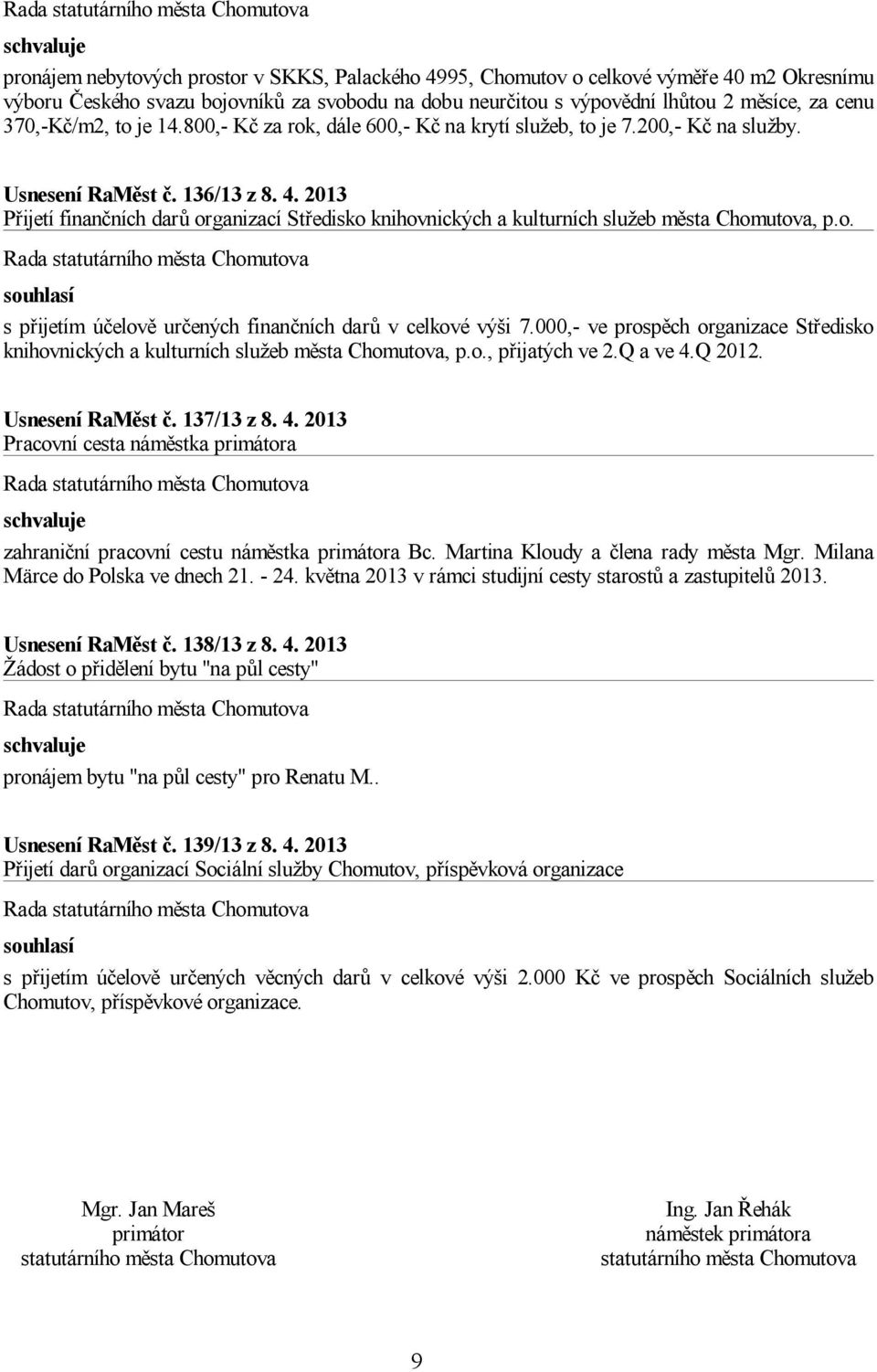 2013 Přijetí finančních darů organizací Středisko knihovnických a kulturních služeb města Chomutova, p.o. souhlasí s přijetím účelově určených finančních darů v celkové výši 7.