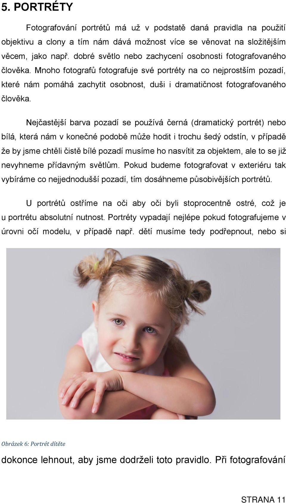 Mnoho fotografů fotografuje své portréty na co nejprostším pozadí, které nám pomáhá zachytit osobnost, duši i dramatičnost fotografovaného člověka.