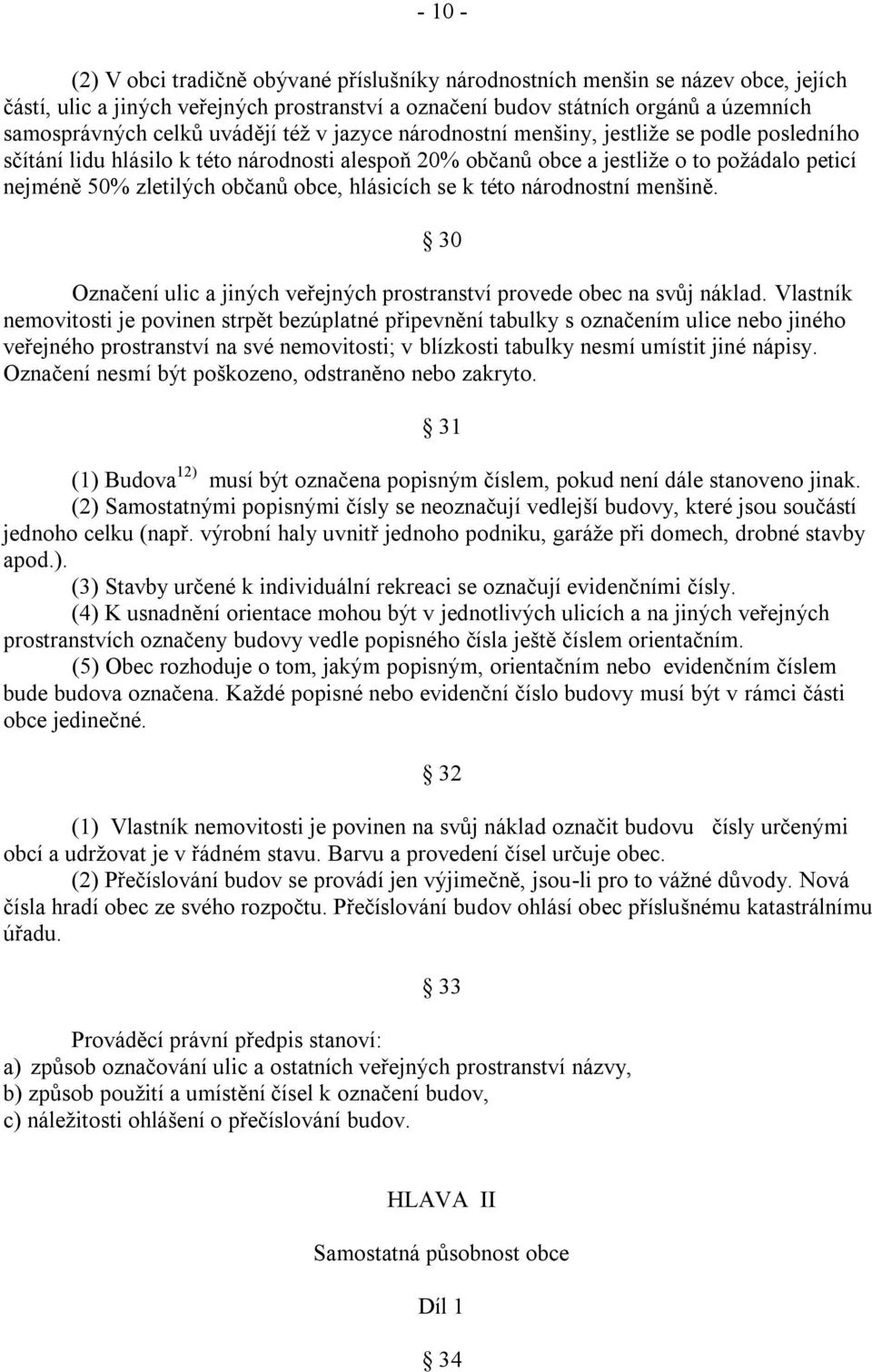 obce, hlásicích se k této národnostní menšině. 30 Označení ulic a jiných veřejných prostranství provede obec na svůj náklad.