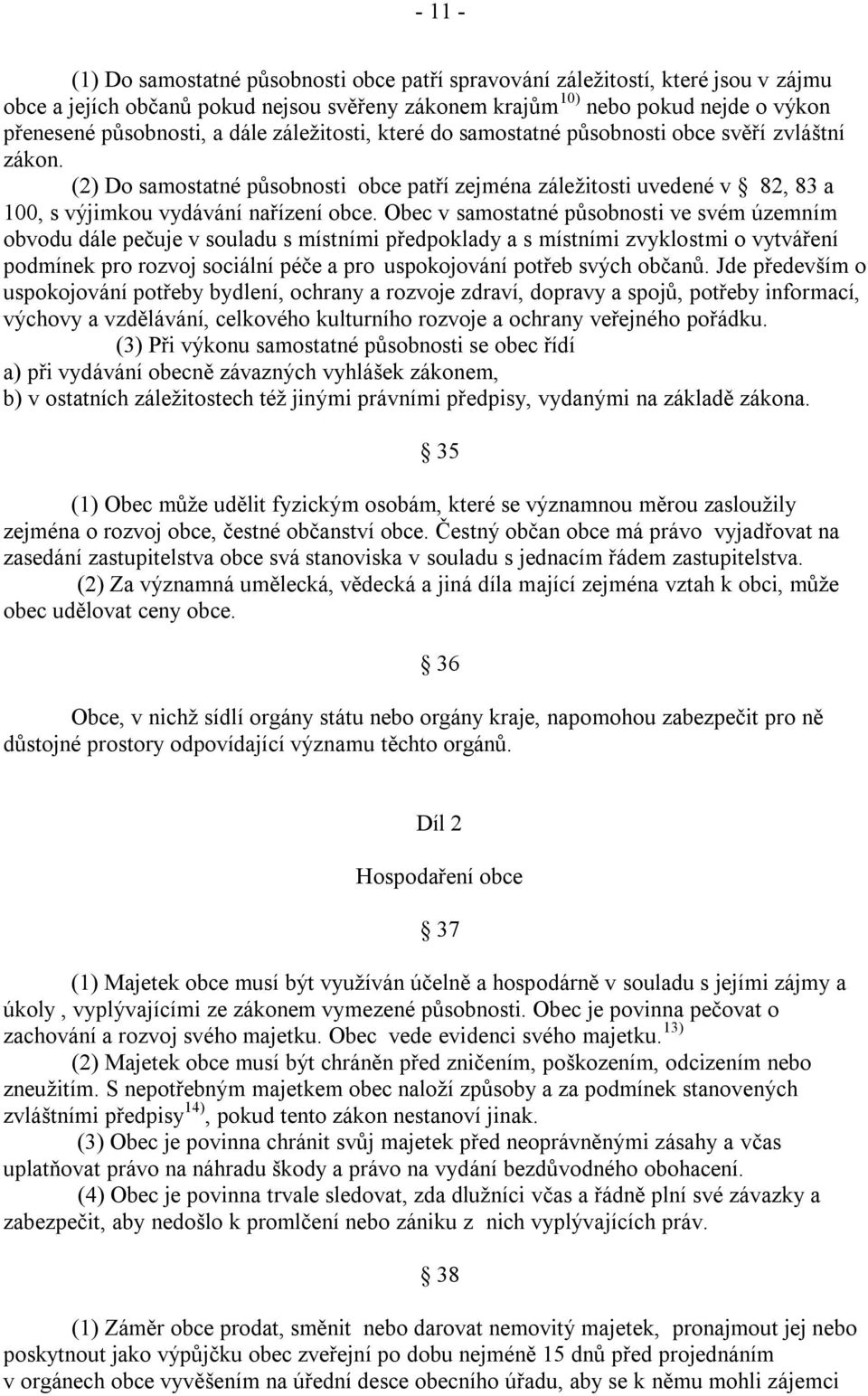 Obec v samostatné působnosti ve svém územním obvodu dále pečuje v souladu s místními předpoklady a s místními zvyklostmi o vytváření podmínek pro rozvoj sociální péče a pro uspokojování potřeb svých