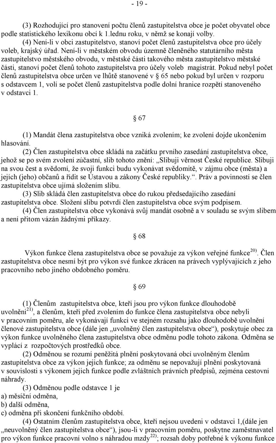 Není-li v městském obvodu územně členěného statutárního města zastupitelstvo městského obvodu, v městské části takového města zastupitelstvo městské části, stanoví počet členů tohoto zastupitelstva