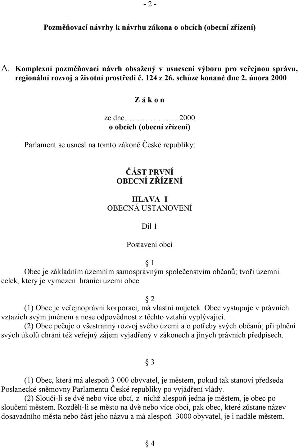 února 2000 Z á k o n ze dne 2000 o obcích (obecní zřízení) Parlament se usnesl na tomto zákoně České republiky: ČÁST PRVNÍ OBECNÍ ZŘÍZENÍ HLAVA I OBECNÁ USTANOVENÍ Díl 1 Postavení obcí 1 Obec je