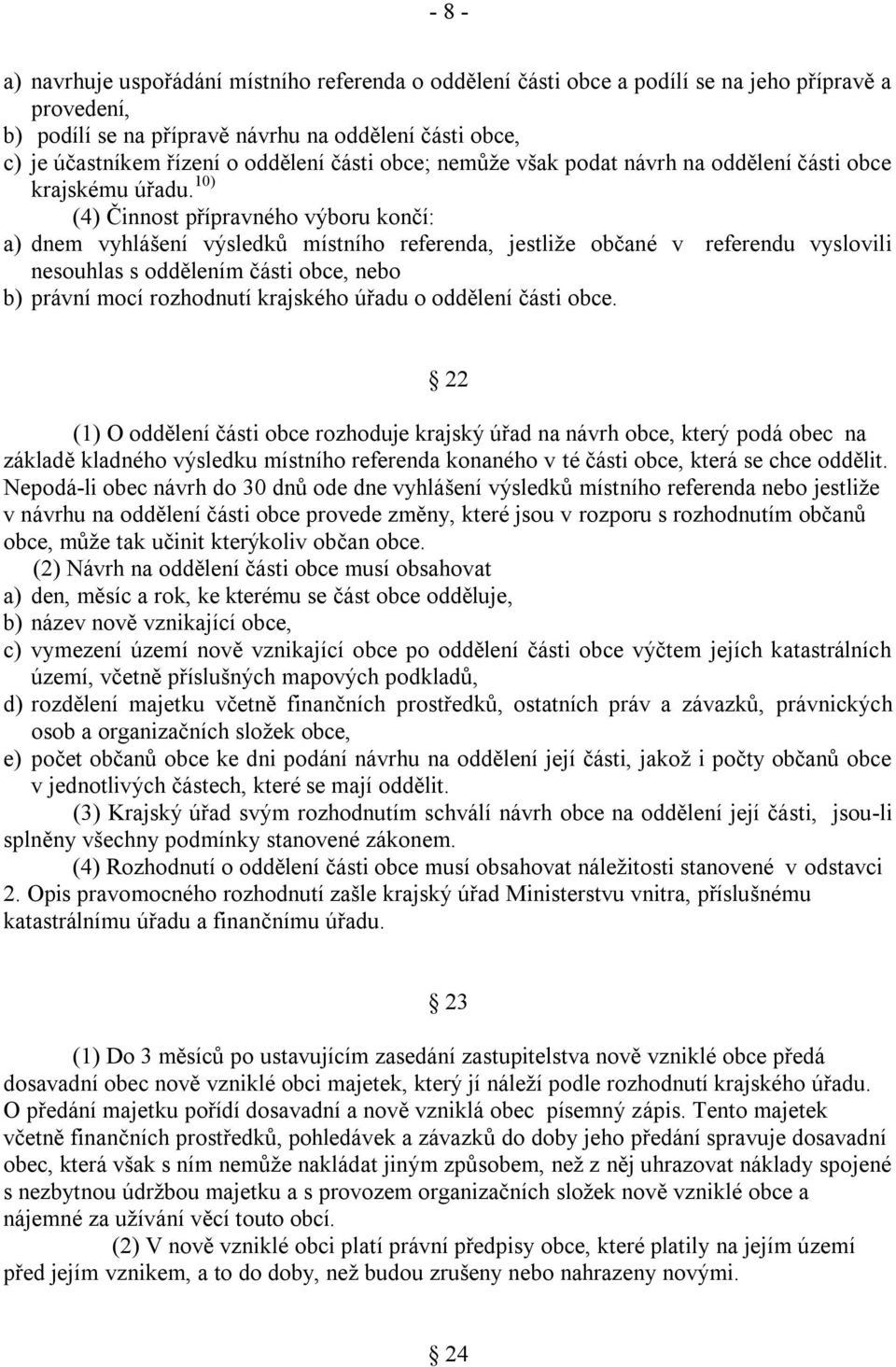 10) (4) Činnost přípravného výboru končí: a) dnem vyhlášení výsledků místního referenda, jestliže občané v referendu vyslovili nesouhlas s oddělením části obce, nebo b) právní mocí rozhodnutí