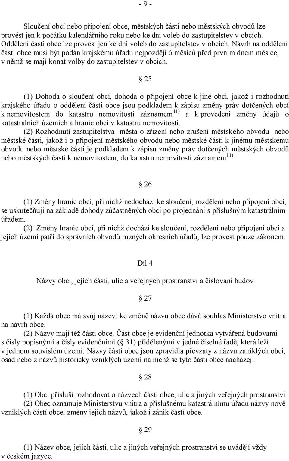 Návrh na oddělení části obce musí být podán krajskému úřadu nejpozději 6 měsíců před prvním dnem měsíce, v němž se mají konat volby do zastupitelstev v obcích.