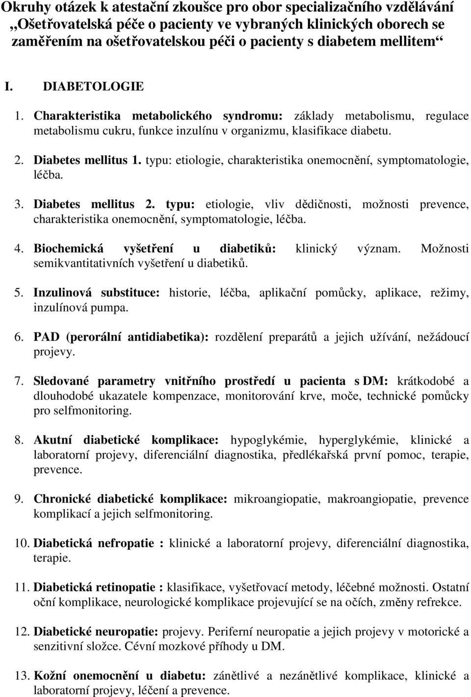 typu: etiologie, charakteristika onemocnění, symptomatologie, léčba. 3. Diabetes mellitus 2. typu: etiologie, vliv dědičnosti, možnosti prevence, charakteristika onemocnění, symptomatologie, léčba. 4.