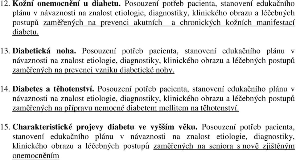 kožních manifestací diabetu. 13. Diabetická noha. Posouzení potřeb pacienta, stanovení edukačního plánu v zaměřených na prevenci vzniku diabetické nohy. 14. Diabetes a těhotenství.