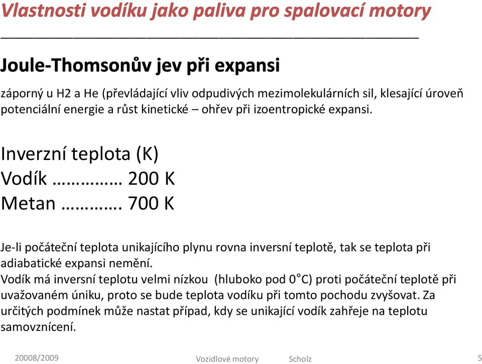 700 K Je-li počáteční teplota unikajícího plynu rovna inversní teplotě, tak se teplota při adiabatické expansi nemění.