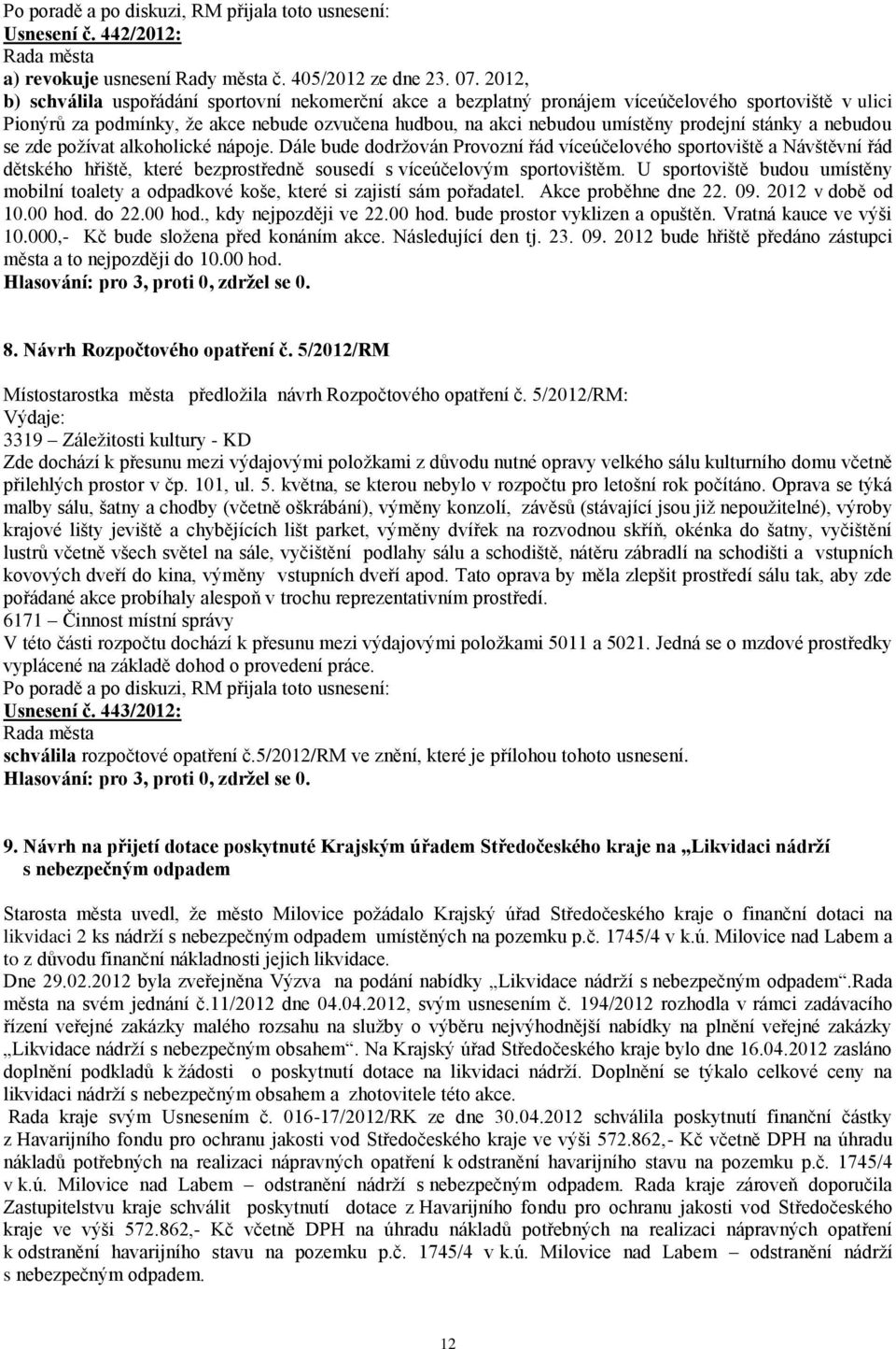 stánky a nebudou se zde požívat alkoholické nápoje. Dále bude dodržován Provozní řád víceúčelového sportoviště a Návštěvní řád dětského hřiště, které bezprostředně sousedí s víceúčelovým sportovištěm.