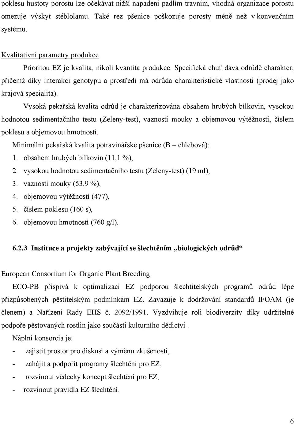 Specifická chuť dává odrůdě charakter, přičemž díky interakci genotypu a prostředí má odrůda charakteristické vlastnosti (prodej jako krajová specialita).