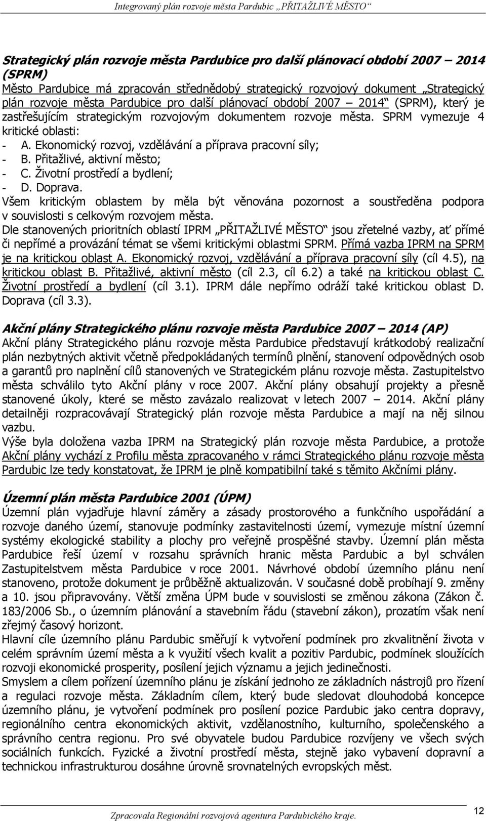 Ekonomický rozvoj, vzdělávání a příprava pracovní síly; - B. Přitažlivé, aktivní město; - C. Životní prostředí a bydlení; - D. Doprava.