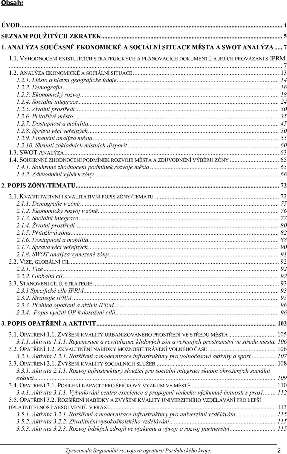 Životní prostředí... 30 1.2.6. Přitažlivé město... 35 1.2.7. Dostupnost a mobilita... 45 1.2.8. Správa věcí veřejných... 50 1.2.9. Finanční analýza města... 55 1.2.10.